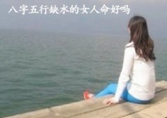 八字算命：八字五行缺水的女人命好吗