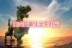 命理测算：庚戌日最佳出生时辰