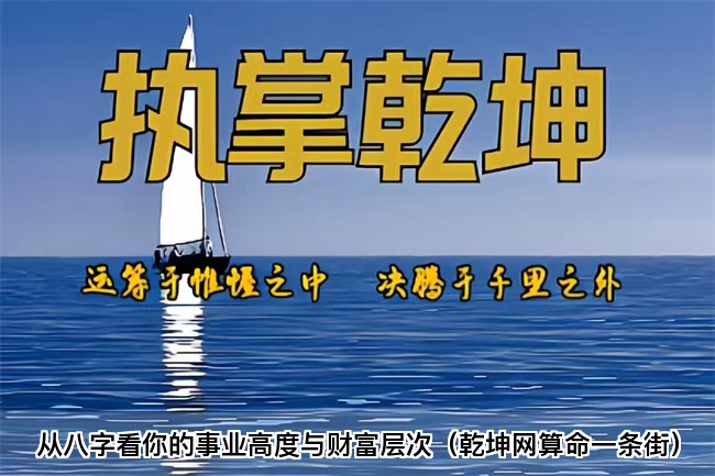 从八字看你的事业高度与财富层次（乾坤网算命一条街）