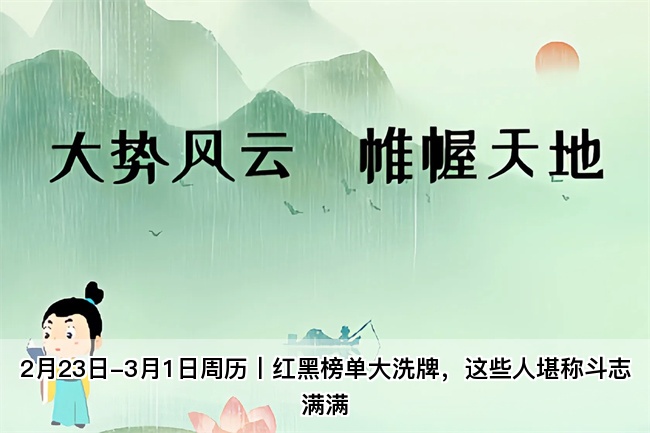2月23日-3月1日周历丨红黑榜单大洗牌，这些人堪称斗志满满（算卦真人算命一条街）