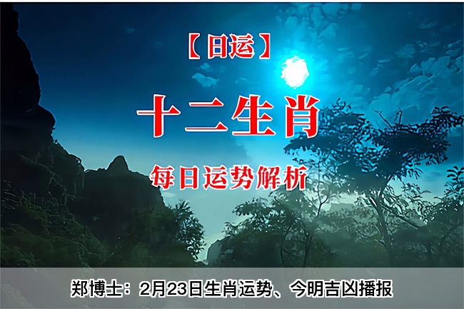 郑博士：2月23日生肖运势、今明吉凶播报(一对一算命一条街)  