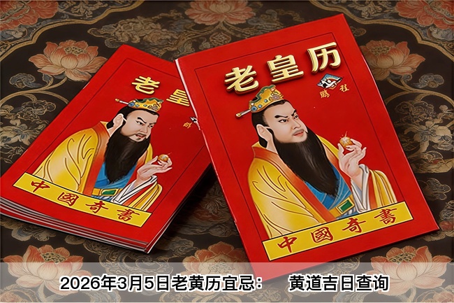 2026年3月5日老黄历宜忌：风雅颂易学网​黄道吉日查询 