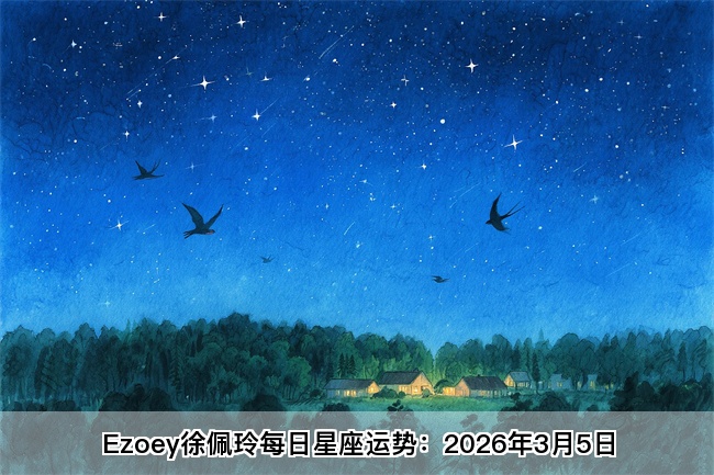 Ezoey徐佩玲每日星座运势：2026年3月5日（算命一条街蕞准网站)     