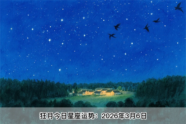 狂月今日星座运势：2026年3月6日（算卦街算命一条街）   