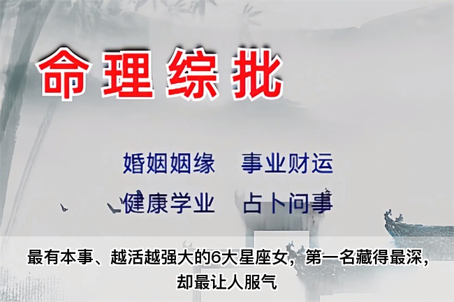 最有本事、越活越强大的6大星座女，第一名藏得最深，却最让人服气（真人一对一算命最准的网站）