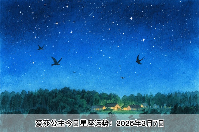 爱莎公主今日星座运势：2026年3月7日（算卦街算命一条街） 