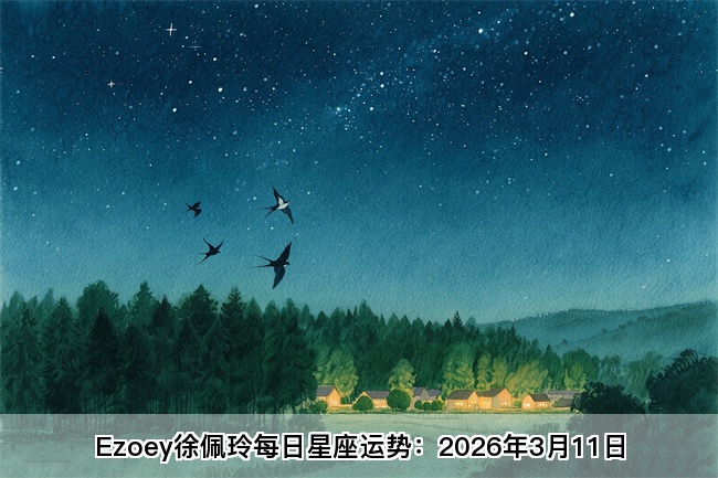 Ezoey徐佩玲每日星座运势：2026年3月11日（算命一条街蕞准网站)      