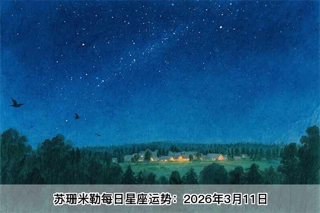 苏珊米勒每日星座运势：2026年3月11日（真人算命网站）