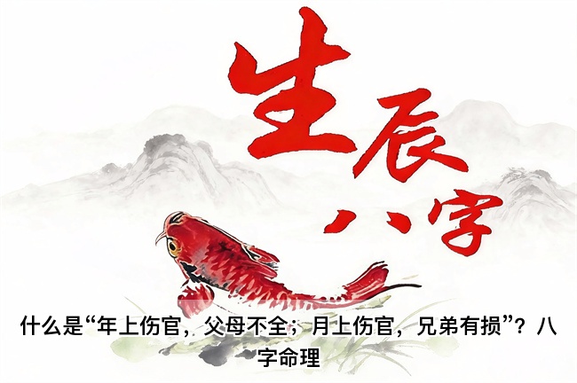 什么是“年上伤官，父母不全；月上伤官，兄弟有损”？八字命理