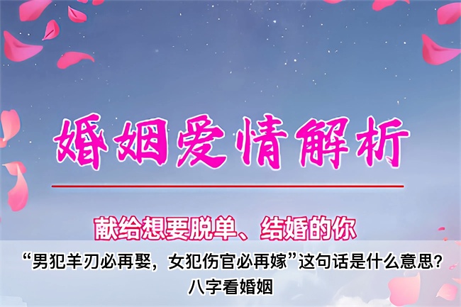 “男犯羊刃必再娶，女犯伤官必再嫁”这句话是什么意思？八字看婚姻