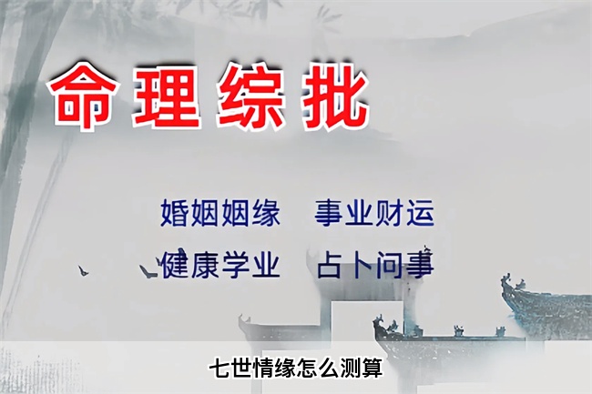 七世情缘怎么测算（算卦街真人在线算命）