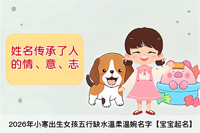 2026年小寒出生女孩五行缺水温柔温婉名字【宝宝起名】