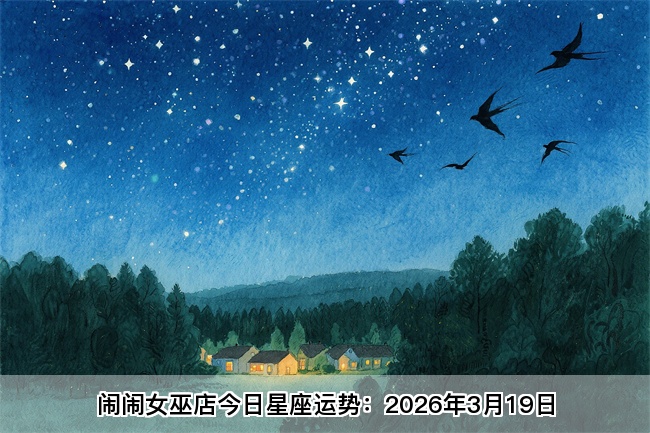 闹闹女巫店今日星座运势：2026年3月19日（算卦街算命一条街）         