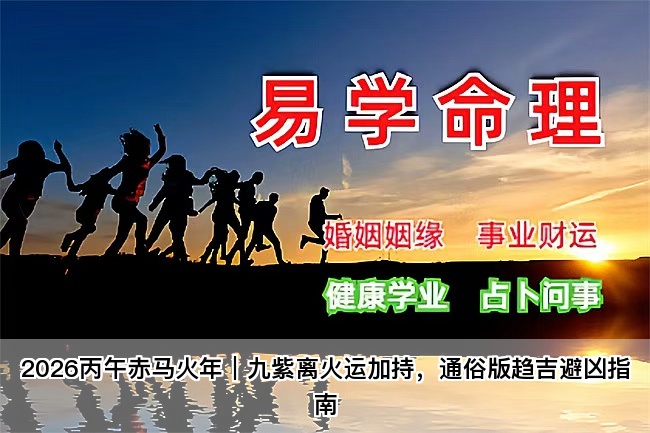2026丙午赤马火年｜九紫离火运加持，通俗版趋吉避凶指南，乾坤网算命一条街