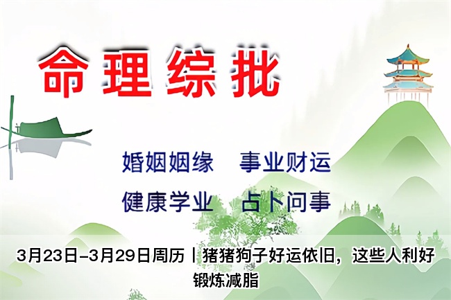 3月23日-3月29日周历丨猪猪狗子好运依旧，这些人利好锻炼减脂（算卦街真人在线算命）