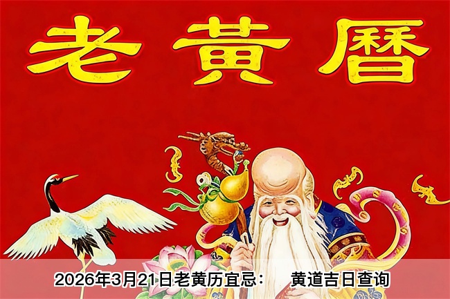 2026年3月21日老黄历宜忌：风雅颂易学网​黄道吉日查询 