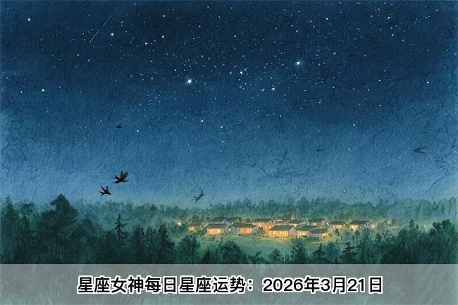 星座女神每日星座运势：2026年3月21日（真人算命一条街）