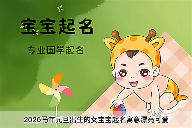 2026马年元旦出生的女宝宝起名寓意漂亮可爱