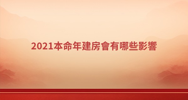 2021本命年建房會有哪些影響