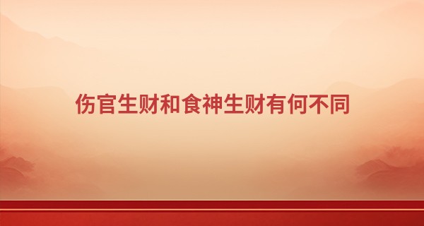 伤官生财和食神生财有何不同