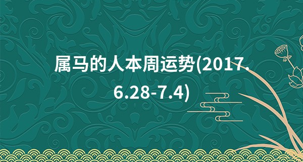 属马的人本周运势(2017.6.28-7.4)