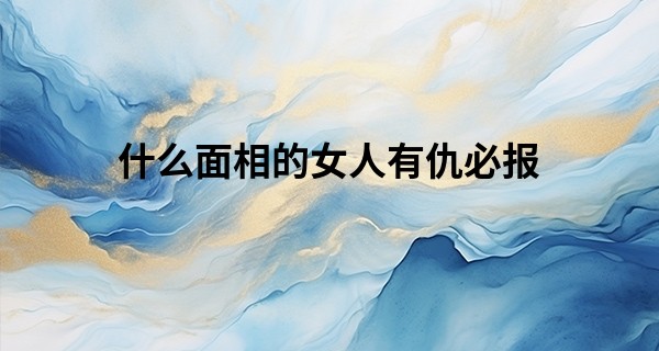什么面相的女人有仇必报
