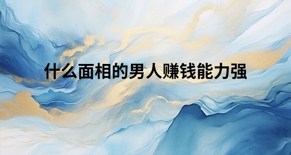 什么面相的男人赚钱能力强