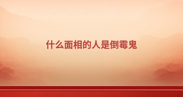 什么面相的人是倒霉鬼