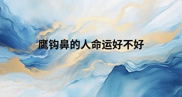 鹰钩鼻的人命运好不好