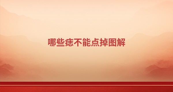 哪些痣不能点掉图解