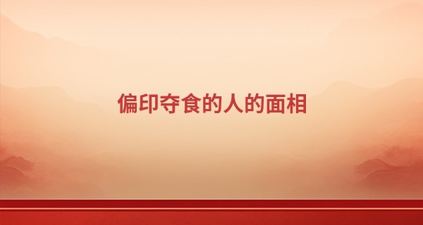 偏印夺食的人的面相 偏印夺食会离婚吗_看痣算命