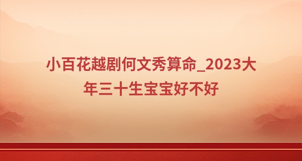 小百花越剧何文秀算命_2023大年三十生宝宝好不好 这天生性格怎么样
