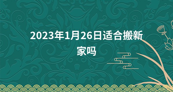 2023年1月26日适合搬新家吗 今日搬家是否燕贺德邻室接青云_算命 书籍