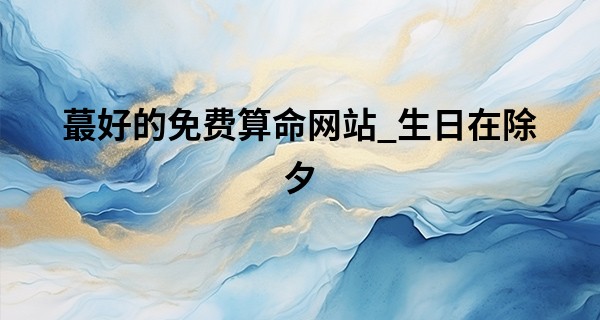 最好的免费算命网站_生日在除夕 除夕过生日喜上加喜且运势昌盛