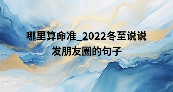哪里算命准_2022冬至说说发朋友圈的句子 冬至朋友圈短句