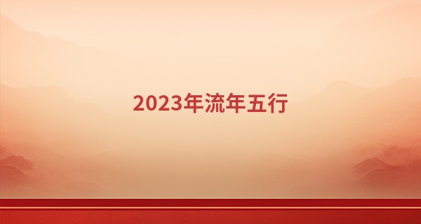 2023年流年五行 不同八字日柱2023流年运势_携趣姓名算命