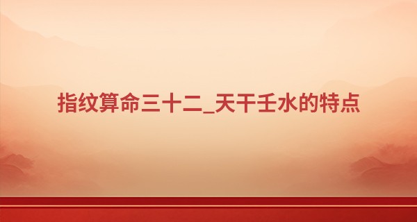 指纹算命三十二_天干壬水的特点