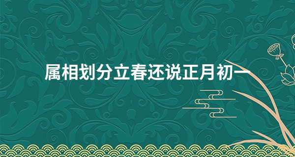 属相划分立春还说正月初一 立春的习俗有哪些_狼子算命全文阅读