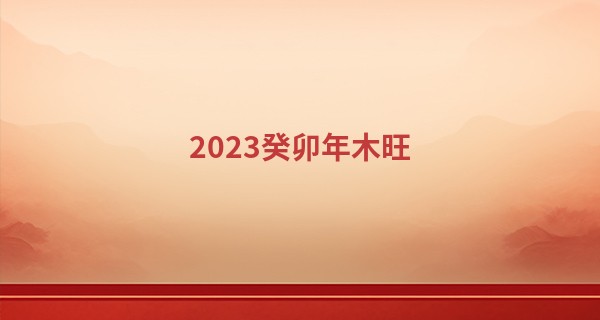 2023癸卯年木旺 卯兔之年木旺则金赢_紫微星科技算命