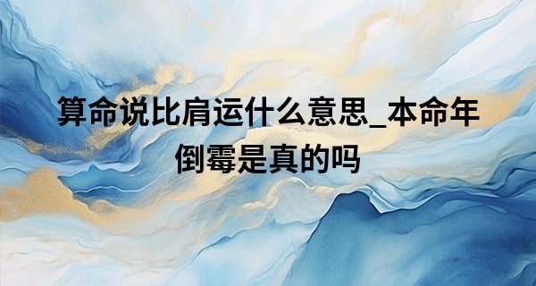 算命说比肩运什么意思_本命年倒霉是真的吗 有极端的趋势