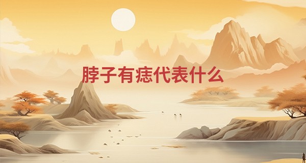 脖子有痣代表什么 不同位置寓意不同_梅峰寺门口算命准吗