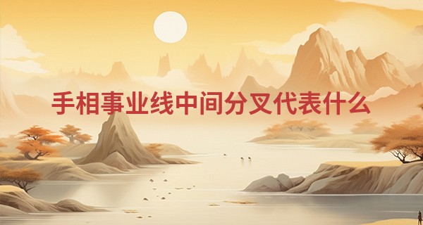 手相事业线中间分叉代表什么 事业运程大影响_金华算命网