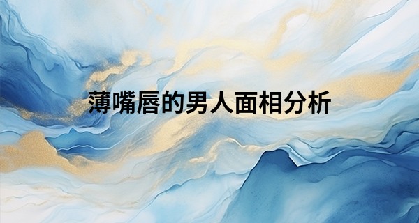 薄嘴唇的男人面相分析 天生花心薄情_生辰八字算命何时生宝宝