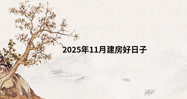 2025年11月建房好日子