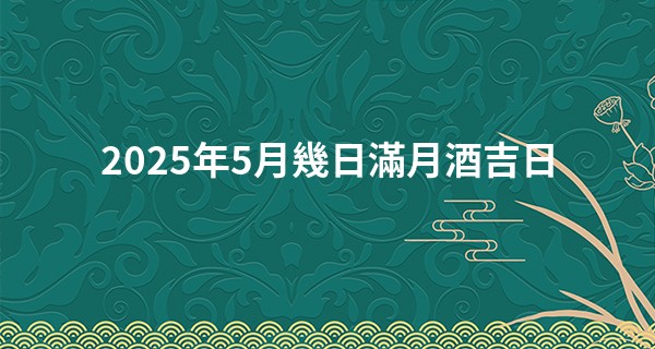 2025年5月幾日滿月酒吉日