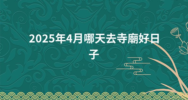2025年4月哪天去寺廟好日子