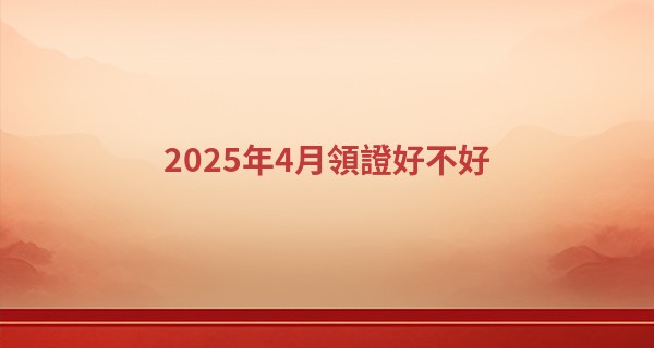2025年4月領證好不好