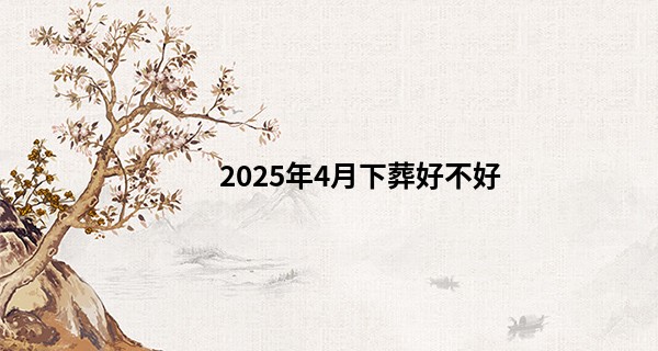 2025年4月下葬好不好