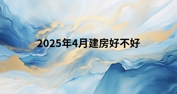 2025年4月建房好不好