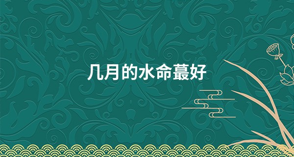 几月的水命最好